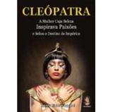 Cleópatra - a Mulher Cuja Beleza Inspirava Paixões e Selou o Destino de Impérios - Madras