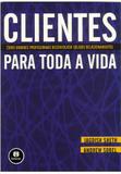 Clientes para Toda a Vida - Como Grandes Profissionais Desenvolvem Sólidos Relacionamentos