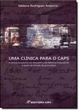 Clínica Para o Caps, Uma: A Clínica da Psicose no Dispositivo da Reforma Psiquiátrica a Partir da Direção da Psicanálise - Crv