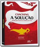 Coaching a solucao: grandes gurus mostram os camin - Ser mais