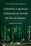 Coletânea Legislação Ambiental do Estado do Rio de Janeiro - Legislação Básica - Lumen juris