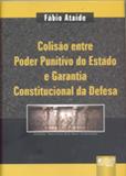 Colisão entre Poder Punitivo do Estado e Garantia Constitucional da Defesa - Juruá