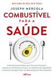 Combustível para a saúde - a revolucionária dieta para prevenir doenças e auxiliar no combate ao câncer, no aumento da capacidade cerebral e energia vital e na manutenção do peso saudável