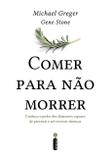 Comer para não morrer - Conheça o poder dos alimentos capazes de prevenir e até reverter doenças