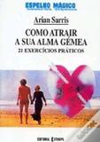 Como atrair a sua alma gemea - 21 exercicios praticos - Editorial estampa