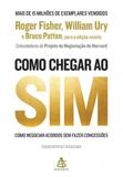 Como Chegar ao Sim - Como Negociar Acordos Sem Fazer Concessões - Sextante