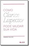Como Clarice Lispector Pode Mudar Sua Vida - Buzz editora