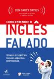 Como entender o ingles falado - tecnicas e exercicios para melhorar sua compreensao - Alta books