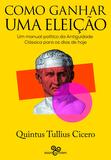 Como ganhar uma eleição - Um manual político da Antiguidade Clássica para os dias de hoje