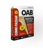 Como passar na OAB 2ª fase – Prática Administrativa e Constitucional – 6ª edição - 2018