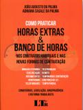 Como Praticar Horas Extras e Banco de Horas nos Contratos Habituais e nas Novas Formas Contratação - Ltr
