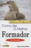 Como ser o melhor formador de equipe - Alta books