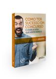 Como ter sucesso em concursos e viver a vida que você merece - 1ª edição - 2018