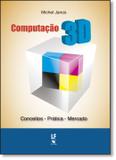 Computacao 3d - conceitos, praticas, mercado - Livraria da fisica