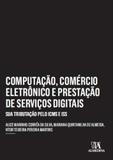 Computação, Comércio Eletrônico e Prestação De Serviços Digitais: Sua Tributação Pelo Icms E Iss - Almedina brasil