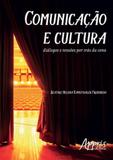 Comunicaçao e cultura: dialogos e tensoes por tras da cena - Appris
