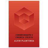 Conhecimento e Crença Cristã - Alvin Plantinga - Monergismo