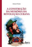Construçao da memoria da revoluçao cubana, a - Appris