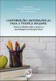 Contribuições Metodológicas Para a Prática Docente - Teorias e Reflexões Sobre o Ensino e a Aprendizagem na Educação Básica - Crv