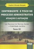 Contribuinte e Fisco no Processo Administrativo - Atuação e Autuação - Tomo III - Juruá