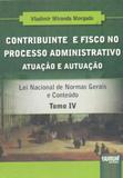 Contribuinte e Fisco no Processo Administrativo - Atuação e Autuação - Tomo IV - Juruá