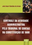 Controle da Atividade Administrativa Pelo Tribunal de Contas na Constituição de 1988 - Juruá