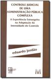 Controle judicial de administração pública complexa - 1 ed./2016 - a experiência estrangeira na adaptação da intensidade do controle