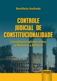 Controle Judicial de Constitucionalidade - Constitucionalismo entre o Direito e a Política - Juruá