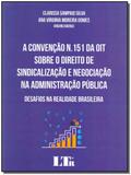 Convenção N.151 da Oit Sobre o Direito de Sindicalização e Negociação na Administração Pública, A - Ltr