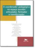 Coordenador Pedagógico no Espaço Escolar, O: Articulador, Formador e Transformador - Coleção o Coordenador Pedagógico - Loyola