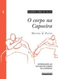 Corpo na capoeira, o - vol. i - introducao ao estudo do corpo na capoeira - Unicamp