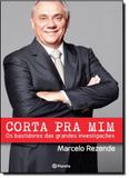 Corta Pra Mim - Os Bastidores das Grandes Investigações - Planeta do brasil - grupo planeta