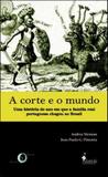 Corte e o mundo, a - uma historia do ano em que a familia real portuguesa chegou ao brasil - Alameda