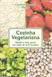 Cozinha Vegetariana - Saúde e Bom Gosto em Mais de 670 Receitas