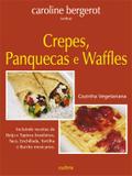 Crepes, Panquecas e Waffles - Incluindo Receitas de Beiju e Tapioca Brasileiras, Taco, Enchillada, Tortilha e Burrito Mexicanos