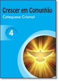 Crescer em Comunhão Catequese Crismal vol. 4 catequizando - Vozes