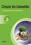Crescer em Comunhão Catequese Eucarística vol. 2 - Editora vozes
