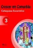 Crescer em Comunhão Catequese Eucarística vol. 3 catequista
