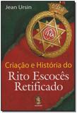 Criação e história do rito escocês retificado - Madras editora