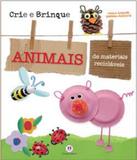 Crie E Brinque Animais De Materiais Reciclaveis - Ciranda cultural