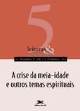 Crise da meia idade e outros temas espirituais, a - Edições loyola