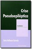 Crise Pseudoepilética - Colecão Clínica Psicanalítica - Casa do psicologo
