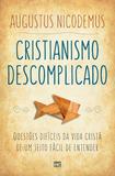 Cristianismo descomplicado - Questões difíceis da vida cristã de um jeito fácil de entender