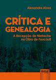 Crítica e Genealogia - A Recepção de Nietzsche na Obra de Foucault - Juruá
