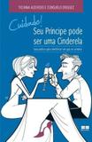 Cuidado! Seu príncipe pode ser uma cinderela