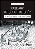 Cuidar De Quem De Quê a Ética Que Nos Conduz - Appris