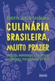 Culinária brasileira, muito prazer - Tradições, ingredientes e 170 receitas de grandes profissionais do país