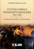 Cultura Jurídica Trabalhista Brasileira 1910-1945 - Ltr