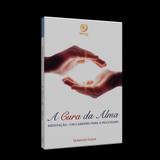 Cura da Alma, A - Meditação: Um Caminho Para a Felicidade - Ed. boa nova