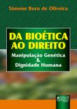 Da Bioética ao Direito - Manipulação Genética e Dignidade Humana - Juruá